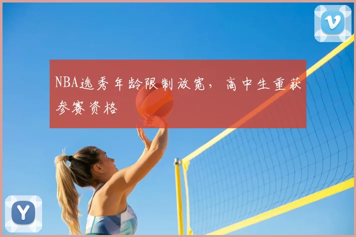 NBA选秀年龄限制放宽,高中生重获参赛资格