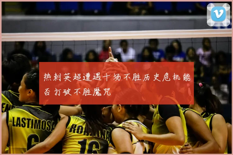 热刺英超遭遇十场不胜历史危机能否打破不胜魔咒