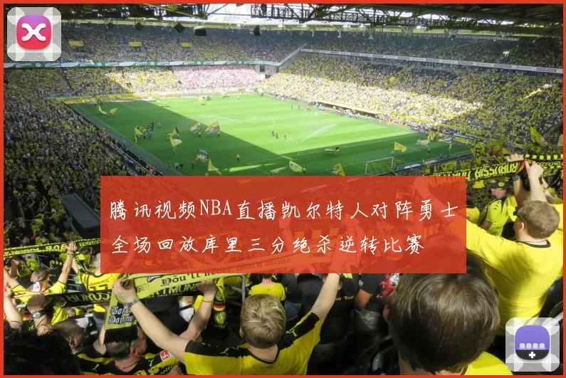 腾讯视频NBA直播凯尔特人对阵勇士全场回放库里三分绝杀逆转比赛