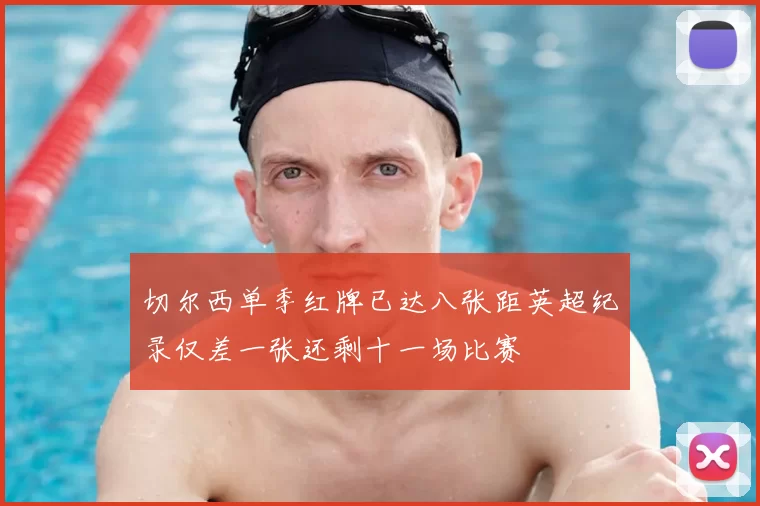 切尔西单季红牌已达八张距英超纪录仅差一张还剩十一场比赛
