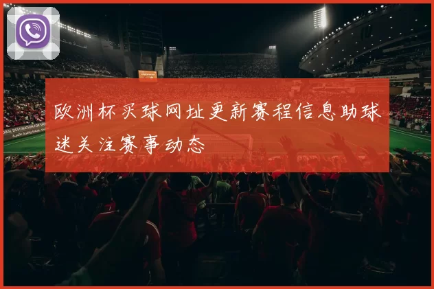 欧洲杯买球网址更新赛程信息助球迷关注赛事动态
