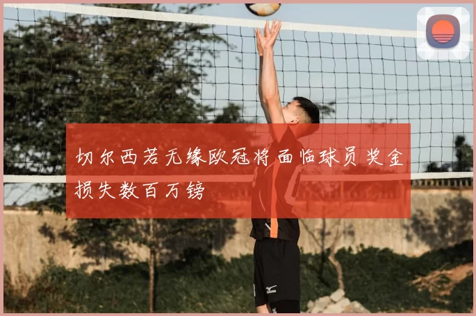 切尔西若无缘欧冠将面临球员奖金损失数百万镑