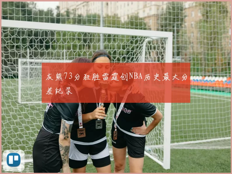 灰熊73分狂胜雷霆创NBA历史最大分差纪录