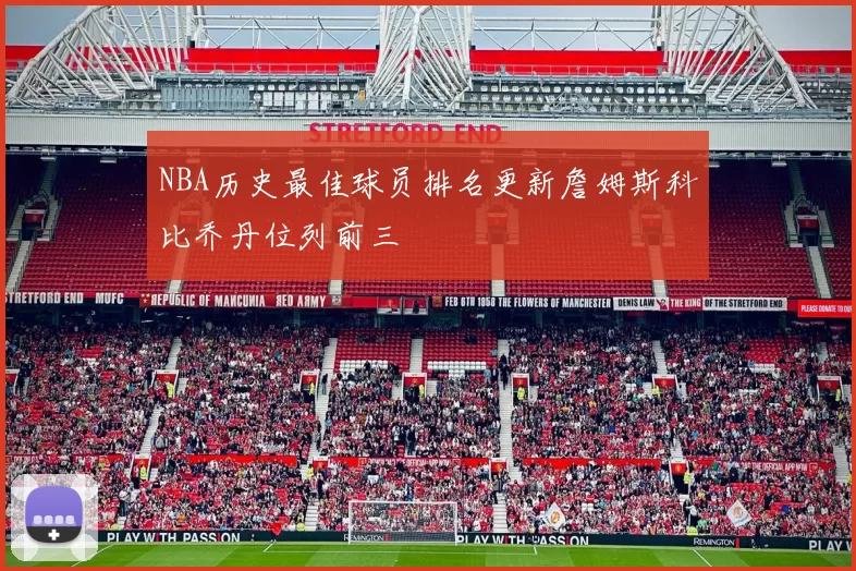 NBA历史最佳球员排名更新詹姆斯科比乔丹位列前三
