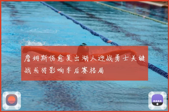 詹姆斯伤愈复出湖人迎战勇士关键战或将影响季后赛格局