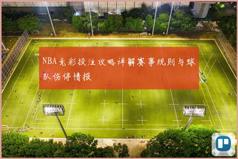 NBA竞彩投注攻略详解赛事规则与球队伤停情报