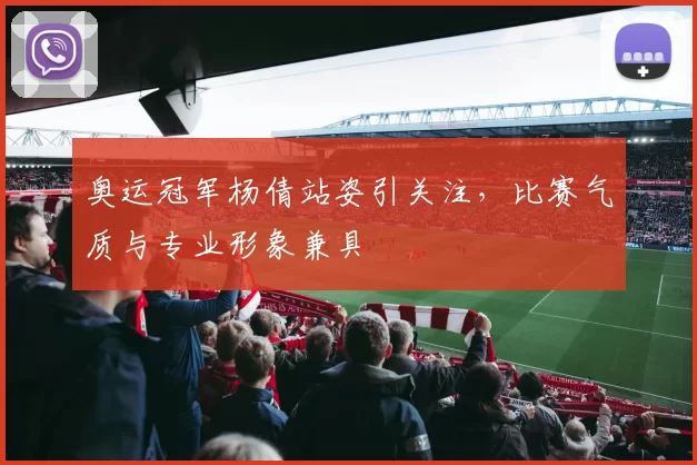 奥运冠军杨倩站姿引关注，比赛气质与专业形象兼具
