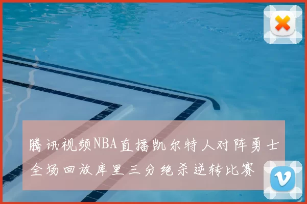 腾讯视频NBA直播凯尔特人对阵勇士全场回放库里三分绝杀逆转比赛