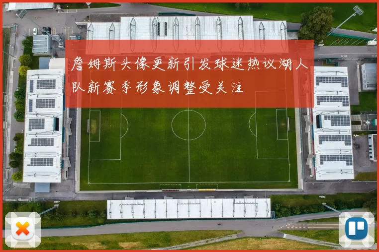 詹姆斯头像更新引发球迷热议湖人队新赛季形象调整受关注