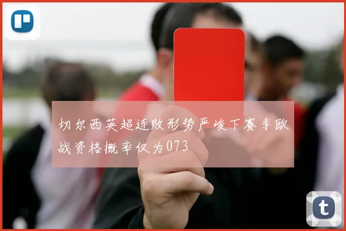 切尔西英超连败形势严峻下赛季欧战资格概率仅为073